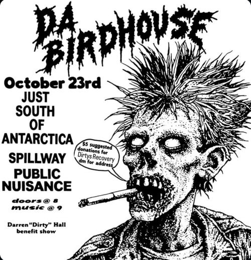 Daren "Dirty" Hall Benefit Show: Just South of Antarctica, Spillway, and Public Nuisance at Birdhouse