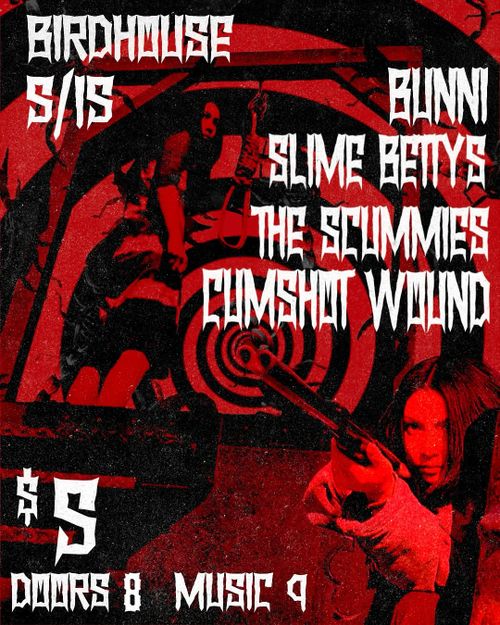 Bunni, Slime Bettys, The Scummies, Cumshot Wound @ Birdhouse, May 15th, Doors 8:00PM, Music 9:00PM, $5