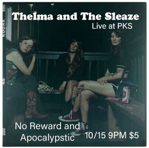thelma and the sleaze, no reward, apocalypstic at pk's
october 15 9pm $5